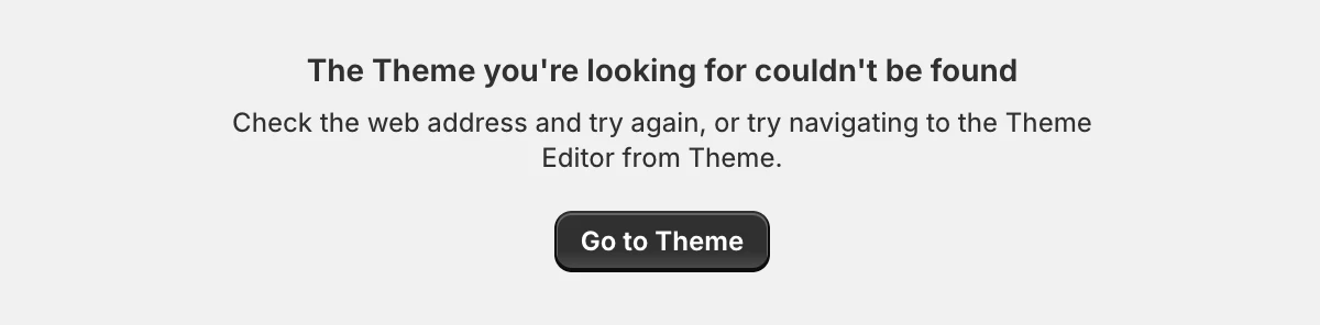 Screenshot of the Shopify theme not loading message - The Theme you're looking for couldn't be found Check the web address and try again, or try navigating to the Theme Editor from Theme.